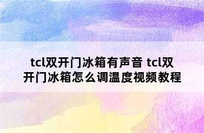 tcl双开门冰箱有声音 tcl双开门冰箱怎么调温度视频教程